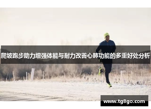 爬坡跑步助力增强体能与耐力改善心肺功能的多重好处分析